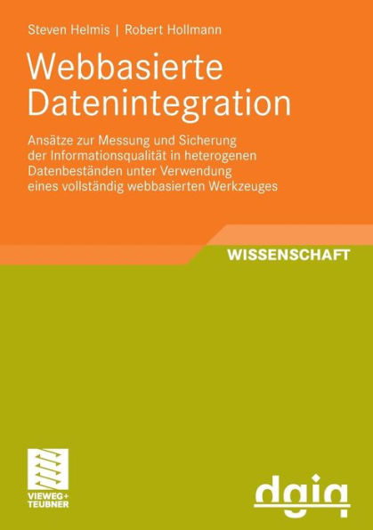 Webbasierte Datenintegration: Ansätze zur Messung und Sicherung der Informationsqualität in heterogenen Datenbeständen unter Verwendung eines vollständig webbasierten Werkzeuges