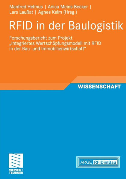 RFID in der Baulogistik: Forschungsbericht zum Projekt "Integriertes Wertschöpfungsmodell mit RFID in der Bau- und Immobilienwirtschaft"