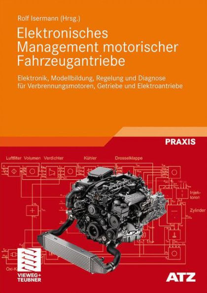Elektronisches Management motorischer Fahrzeugantriebe: Elektronik, Modellbildung, Regelung und Diagnose für Verbrennungsmotoren, Getriebe und Elektroantriebe