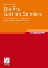 Title: Die Ära Gottlieb Daimlers: Neue Perspektiven zur Frühgeschichte des Automobils und seiner Technik, Author: Reinhard Seiffert