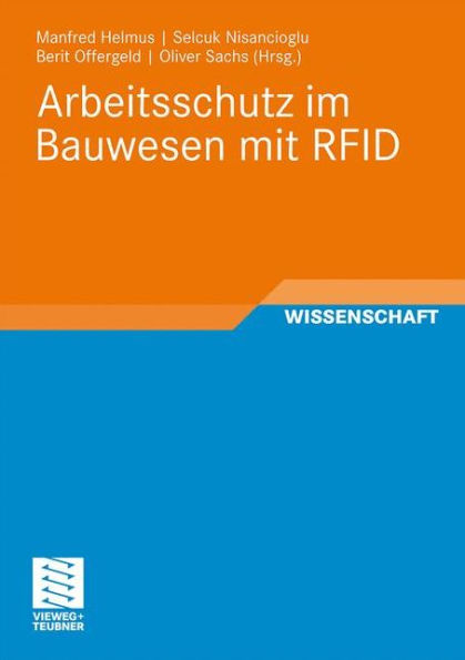 Arbeitsschutz im Bauwesen mit RFID: Forschungsbericht zum Projekt "Sicherheitstechnik mit RFID - Entwicklung, Erprobung und Optimierung von geeigneten Instrumenten zur nachhaltigen Verbesserung des Arbeitsschutzes auf Grundlage von RFID"