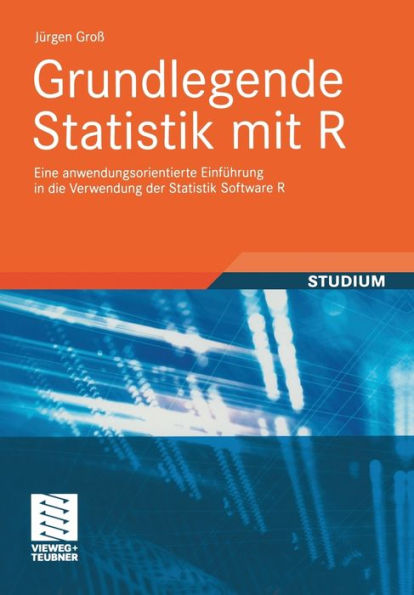 Grundlegende Statistik mit R: Eine anwendungsorientierte Einführung in die Verwendung der Statistik Software R