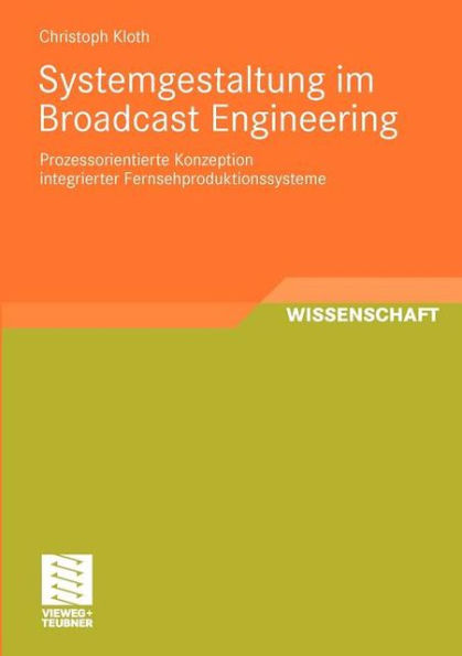 Systemgestaltung im Broadcast Engineering: Prozessorientierte Konzeption integrierter Fernsehproduktionssysteme