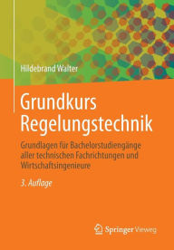 Title: Grundkurs Regelungstechnik: Grundlagen für Bachelorstudiengänge aller technischen Fachrichtungen und Wirtschaftsingenieure, Author: Hildebrand Walter