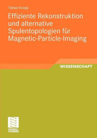 Title: Effiziente Rekonstruktion und alternative Spulentopologien für Magnetic-Particle-Imaging, Author: Tobias Knopp
