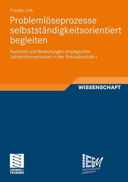 Problemlöseprozesse selbstständigkeitsorientiert begleiten: Kontexte und Bedeutungen strategischer Lehrerinterventionen in der Sekundarstufe I