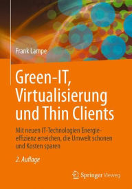 Title: Green IT: Thin Clients, Mobile & Cloud Computing: Moderne und ökologische IT-Arbeitsplätze mit Thin & Zero Clients, Author: Frank Lampe