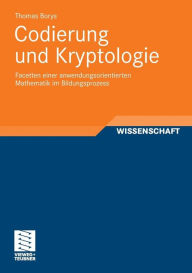 Title: Codierung und Kryptologie: Facetten einer anwendungsorientierten Mathematik im Bildungsprozess, Author: Thomas Borys