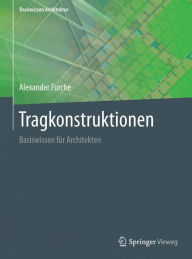 Title: Tragkonstruktionen: Basiswissen für Architekten, Author: Alexander Furche