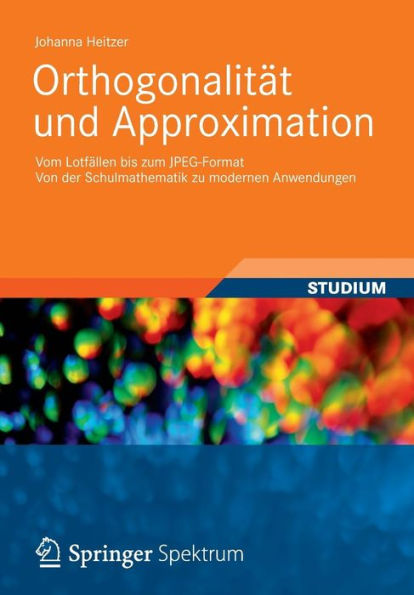 Orthogonalität und Approximation: Vom Lotfällen bis zum JPEG-Format Von der Schulmathematik zu modernen Anwendungen