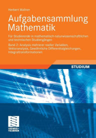 Title: Aufgabensammlung Mathematik. Band 2: Analysis mehrerer reeller Variablen, Vektoranalysis, Gewöhnliche Differentialgleichungen, Integraltransformationen: Für Studierende in mathematisch-naturwissenschaftlichen und technischen Studiengängen, Author: Herbert Wallner