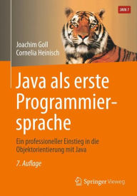 Java als erste Programmiersprache: Ein professioneller Einstieg in die Objektorientierung mit Java