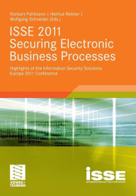 Title: ISSE 2011 Securing Electronic Business Processes: Highlights of the Information Security Solutions Europe 2011 Conference, Author: Norbert Pohlmann
