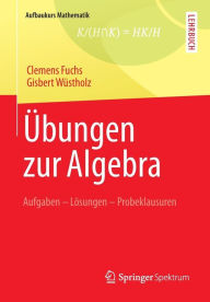 Title: Übungen zur Algebra: Aufgaben - Lösungen - Probeklausuren, Author: Clemens Fuchs