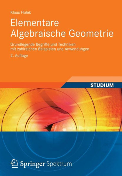 Elementare Algebraische Geometrie: Grundlegende Begriffe und Techniken mit zahlreichen Beispielen und Anwendungen