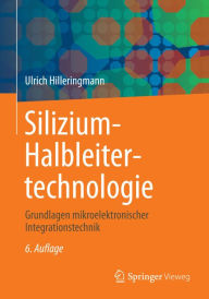 Title: Silizium-Halbleitertechnologie: Grundlagen mikroelektronischer Integrationstechnik, Author: Ulrich Hilleringmann