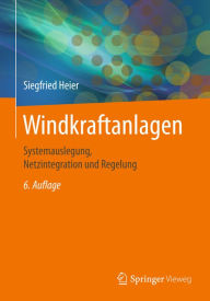 Title: Windkraftanlagen: Systemauslegung, Netzintegration und Regelung, Author: Siegfried Heier