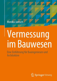 Title: Vermessung im Bauwesen: Eine Einfï¿½hrung fï¿½r Bauingenieure und Architekten, Author: Monika Jarosch