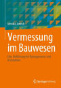 Vermessung im Bauwesen: Eine Einfï¿½hrung fï¿½r Bauingenieure und Architekten