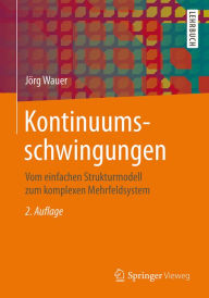 Title: Kontinuumsschwingungen: Vom einfachen Strukturmodell zum komplexen Mehrfeldsystem, Author: Jörg Wauer