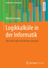 Title: Logikkalküle in der Informatik: Wie wird Logik vom Rechner genutzt?, Author: Michael Schenke