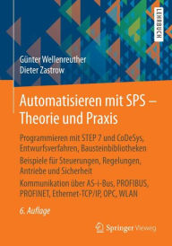 Title: Automatisieren mit SPS - Theorie und Praxis: Programmieren mit STEP 7 und CoDeSys, Entwurfsverfahren, Bausteinbibliotheken Beispiele für Steuerungen, Regelungen, Antriebe und Sicherheit Kommunikation über AS-i-Bus, PROFIBUS, PROFINET, Ethernet-TCP/IP, OPC, Author: Günter Wellenreuther