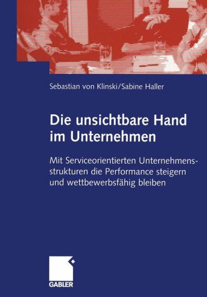 Die unsichtbare Hand im Unternehmen: Mit Serviceorientierten Unternehmensstrukturen die Performance steigern und wettbewerbsfähig bleiben