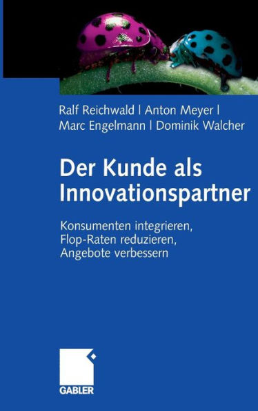 Der Kunde als Innovationspartner: Konsumenten integrieren, Flop-Raten reduzieren, Angebote verbessern