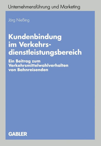 Kundenbindung im Verkehrsdienstleistungsbereich: Ein Beitrag zum Verkehrsmittelwahlverhalten von Bahnreisenden