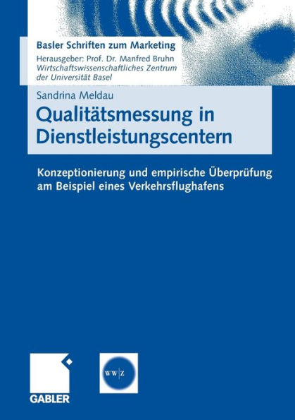 Qualitätsmessung in Dienstleistungscentern: Konzeptionierung und empirische Überprüfung am Beispiel eines Verkehrsflughafens