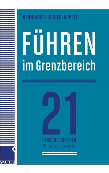 Führen im Grenzbereich: 21 Persönlichkeiten über große Herausforderungen und den Mut zum Wandel