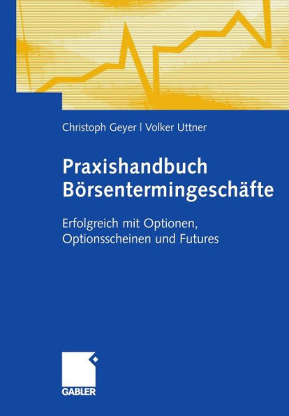 Praxishandbuch Börsentermingeschäfte: Erfolgreich mit Optionen, Optionsscheinen und Futures