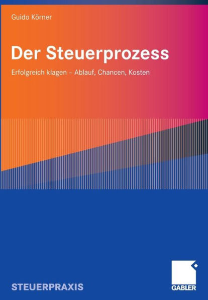 Der Steuerprozess: Erfolgreich klagen - Ablauf, Chancen, Kosten