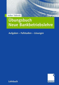 Title: Übungsbuch Neue Bankbetriebslehre: Aufgaben ? Fallstudien - Lösungen, Author: Volker Tolkmitt