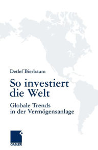 Title: So investiert die Welt: Globale Trends in der Vermögensanlage, Author: Detlef Bierbaum