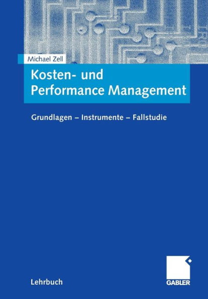 Kosten- und Performance Management: Grundlagen - Instrumente - Fallstudie