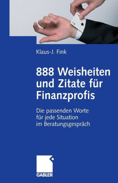 888 Weisheiten und Zitate für Finanzprofis: Die passenden Worte für jede Situation im Beratungsgespräch