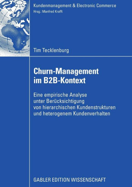 Churn-Management im B2B-Kontext: Eine empirische Analyse unter besonderer Berücksichtung von hierarchischen Kundenstrukturen und heterogenem Kundenverhalten