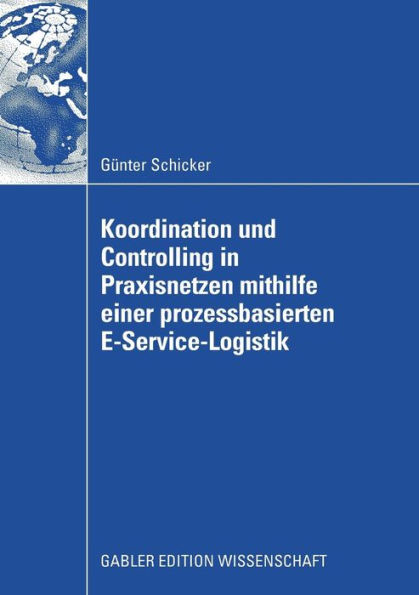 Koordination und Controlling in Praxisnetzen mithilfe einer prozessbasierten E-Service-Logistik