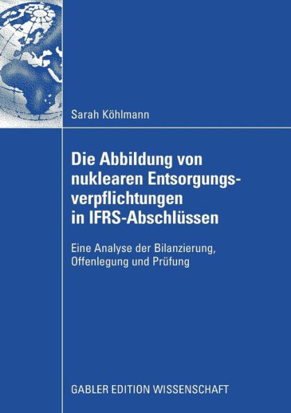 Die Abbildung von nuklearen Entsorgungsverpflichtungen in IFRS-Abschlüssen: Eine Analyse der Bilanzierung, Offenlegung und Prüfung