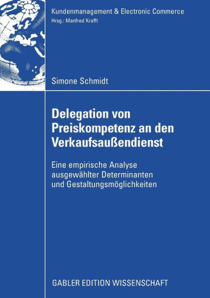 Delegation von Preiskompetenz an den Verkaufsaußendienst: Eine empirische Analyse ausgewählter Determinanten und Gestaltungsmöglichkeiten