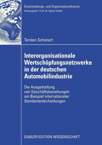 Interorganisationale Wertschöpfungsnetzwerke in der deutschen Automobilindustrie: Die Ausgestaltung von Geschäftsbeziehungen am Beispiel internationaler Standortentscheidungen