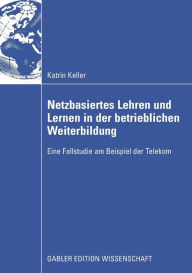 Title: Netzbasiertes Lehren und Lernen in der betrieblichen Weiterbildung: Eine Fallstudie am Beispiel der Telekom, Author: Katrin Keller