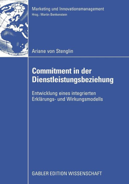 Commitment in der Dienstleistungsbeziehung: Entwicklung eines integrierten Erklärungs- und Wirkungsmodells