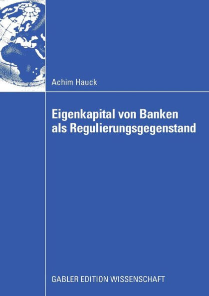 Eigenkapital von Banken als Regulierungsgegenstand: Auswirkungen von Eigenkapitalanforderungen auf das Investitionsverhalten bankfinanzierter Unternehmen