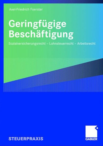 Geringfügige Beschäftigung: Sozialversicherungsrecht - Lohnsteuerrecht - Arbeitsrecht