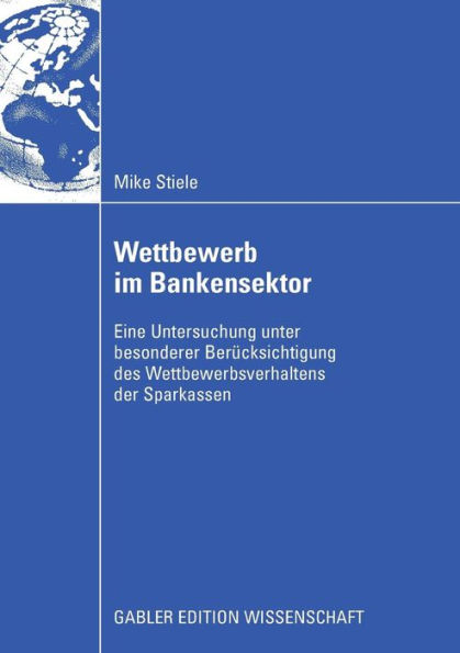 Wettbewerb im Bankensektor: Eine Untersuchung unter besonderer Berücksichtigung des Wettbewerbsverhaltens der Sparkassen