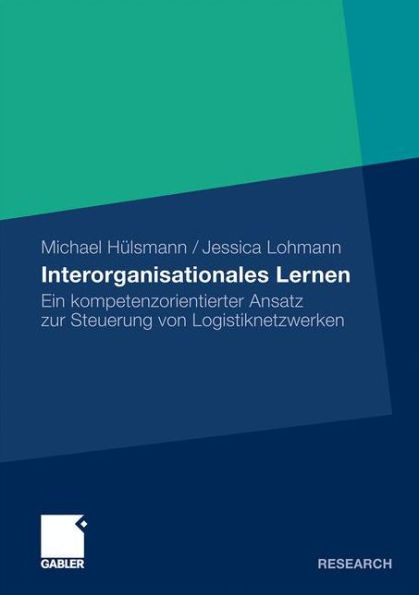 Interorganisationales Lernen: Ein kompetenzorientierter Ansatz zur Steuerung von Logistiknetzwerken