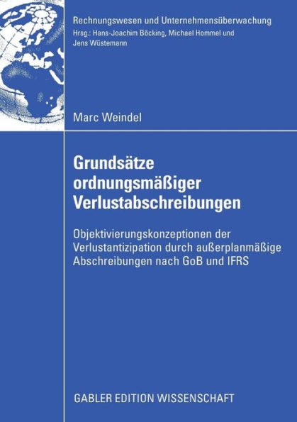 Grundsätze ordnungsmäßiger Verlustabschreibungen: Objektivierungskonzeptionen der Verlustantizipation durch außerplanmäßige Abschreibungen nach GoB und IFRS