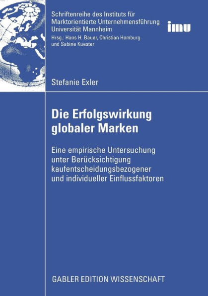 Die Erfolgswirkung globaler Marken: Eine empirische Untersuchung unter Berücksichtigung kaufentscheidungsbezogener und individueller Einflussfaktoren